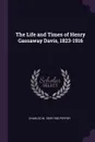 The Life and Times of Henry Gassaway Davis, 1823-1916 - Charles M. 1859-1930 Pepper