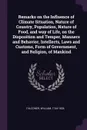 Remarks on the Influence of Climate Situation, Nature of Country, Population, Nature of Food, and way of Life, on the Disposition and Temper, Manners and Behavior, Intellects, Laws and Customs, Form of Government, and Religion, of Mankind - William Falconer