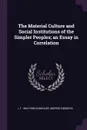 The Material Culture and Social Institutions of the Simpler Peoples; an Essay in Correlation - L T. 1864-1929 Hobhouse, Morris Ginsberg