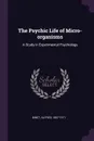 The Psychic Life of Micro-organisms. A Study in Experimental Psychology - Alfred Binet