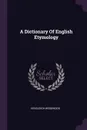 A Dictionary Of English Etymology - Hensleigh Wedgwood