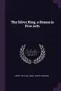 The Silver King, a Drama in Five Acts - Henry Arthur Jones, Henry Herman