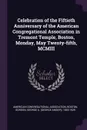 Celebration of the Fiftieth Anniversary of the American Congregational Association in Tremont Temple, Boston, Monday, May Twenty-fifth, MCMIII - George A. 1853-1929 Gordon