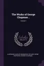 The Works of George Chapman ..; Volume 1 - Algernon Charles Swinburne, Richard Herne Shepherd, George Chapman