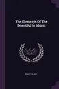 The Elements Of The Beautiful In Music - Ernst Pauer