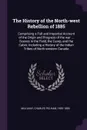 The History of the North-west Rebellion of 1885. Comprising a Full and Impartial Account of the Origin and Progress of the war ... Scenes in the Field, the Camp, and the Cabin; Including a History of the Indian Tribes of North-western Canada - Charles Pelham Mulvany