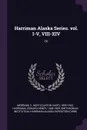Harriman Alaska Series. vol. I-V, VIII-XIV. IX - C Hart 1855-1942 Merriam, Edward Henry Harriman, Smithsonian Institution
