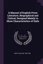 A Manual of English Prose Literature, Biographical and Critical, Designed Mainly to Show Characteristics of Style - William Minto