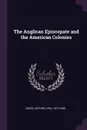 The Anglican Episcopate and the American Colonies - Arthur Lyon Cross