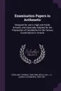 Examination Papers in Arithmetic. Designed for use in High and Public Schools, and Especially Adapted for the Preparation of Candidates for the Various Examinations in Ontario - Thomas Kirkland, J A. 1832-1907 McLellan