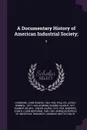A Documentary History of American Industrial Society;. 5 - John Rogers Commons, Ulrich Bonnell Phillips, Eugene Allen Gilmore