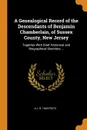 A Genealogical Record of the Descendants of Benjamin Chamberlain, of Sussex County, New Jersey. Together With Brief Historical and Biographical Sketches ... - A J. b. 1849 Fretz