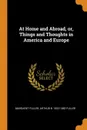 At Home and Abroad, or, Things and Thoughts in America and Europe - Margaret Fuller, Arthur B. 1822-1862 Fuller