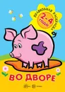 Правильная раскраска. Во дворе (для детей 2-4 лет) - Васюкова Н. Е., худ.