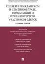 Сделки в гражданском и семейном праве, формы защиты прав и интересов участников сделок.Сборник статей.-М. - П/р Абовой Т.Е.