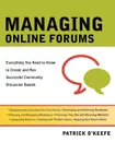 Managing Online Forums. Everything You Need to Know to Create and Run Successful Community Discussion Boards - Patrick O'Keefe