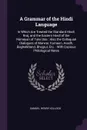 A Grammar of the Hindi Language. In Which Are Treated the Standard Hindi, Braj, and the Eastern Hindi of the Ramayan of Tulsi Das : Also the Colloquial Dialogues of Marwar, Kumaon, Avadh, Baghelkhand, Bhojpur, Etc. : With Copious Philological Notes - Samuel Henry Kellogg