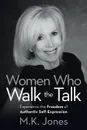 Women Who Walk the Talk. Experience the Freedom of Authentic Self-Expression - M.K. Jones