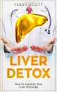 Liver Detox. How to Cleanse Your Liver Naturally - Terry Scott