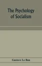 The psychology of socialism - Gustave Le Bon