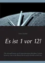 Es ist 1 vor 12!. Das skrupelloseste und menschenverachtendste System kommt, wie es die Menschheit noch niemals erlebt hat. - Heinz Duthel