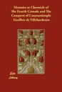 Memoirs or Chronicle of The Fourth Crusade and The Conquest of Constantinople - Geoffrey de Villehardouin