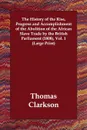The History of the Rise, Progress and Accomplishment of the Abolition of the African Slave Trade by the British Parliament (1808), Vol. 1 - Thomas Clarkson