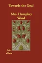 Towards the Goal - Mrs. Humphry Ward