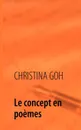 Le concept en poemes - Christina Goh