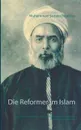 Die Reformer im Islam. Jamal Al-Din Al-Afghani - Muhammad Abduh - Qasim Amin - Muhammad Raschid Rida - Muhammad Sameer Murtaza