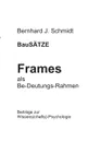 BauSATZE. Frames - als Be-Deutungs-Rahmen - Bernhard J. Schmidt