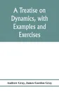 A treatise on dynamics, with examples and exercises - Andrew Gray, James Gordon Gray