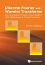 Discrete Fourier and Wavelet Transforms. An Introduction through Linear Algebra with Applications to Signal Processing - ROE W GOODMAN