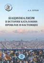 Национализм в истории Каталонии: прошлое и настоящее. - Орлов А.А.