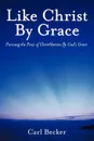 Like Christ by Grace. Pursuing the Prize of Christlikeness by God's Grace - Carl Becker