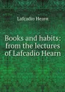 Books and habits: from the lectures of Lafcadio Hearn - Lafcadio Hearn