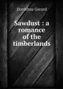 Sawdust : a romance of the timberlands - Dorothea Gerard