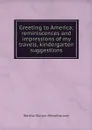 Greeting to America; reminiscences and impressions of my travels, kindergarten suggestions - Bertha Bülow-Wendhausen