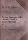 Opere drammatiche, oratorj sacri, e poesie liriche. v.2 - Pietro Metastasio