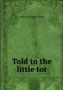 Told to the little tot - Edmund Vance Cooke