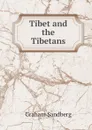 Tibet and the Tibetans - Graham Sandberg