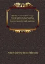 Bibliotheque universelle des voyages, effectues par mer ou par terre dans les diverses parties du monde, depuis les premieres decouvertes jusqu'a nos jours. Revus ou traduits par Albert Montemont. 13 - Albert Étienne de Montémont