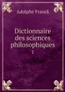 Dictionnaire des sciences philosophiques. 1 - Adolphe Franck