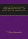 Annals of Aberdeen, from the Reign of King William the Lion, to the End of the Year 1818: with . 2 - William Kennedy