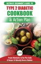 Type 2 Diabetes Cookbook & Action Plan. The Ultimate Beginner's Diabetic Diet Cookbook & Kickstarter Action Plan Guide to Naturally Reverse Diabetes + Proven, Easy & Healthy Type 2 Diabetic Recipes - Jennifer Louissa