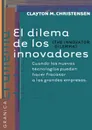 Dilema De Los Innovadores, El. Cuando las nuevas tecnologias pueden hacer fracasar a las grandes empresas - Clayton M. Christensen, TBD