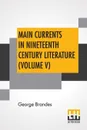 Main Currents In Nineteenth Century Literature (Volume V). The Romantic School In France, Transl. By Diana White, Mary Morison (In Six Volumes) - George Brandes, Diana White, Mary Morison