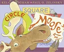 Circle, Square, Moose - Kelly L. Bingham and Paul O. Zelinsky