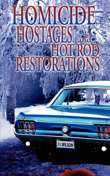 Обложка книги Homicide, Hostages, and Hot Rod Restoration, J. L. Wilson