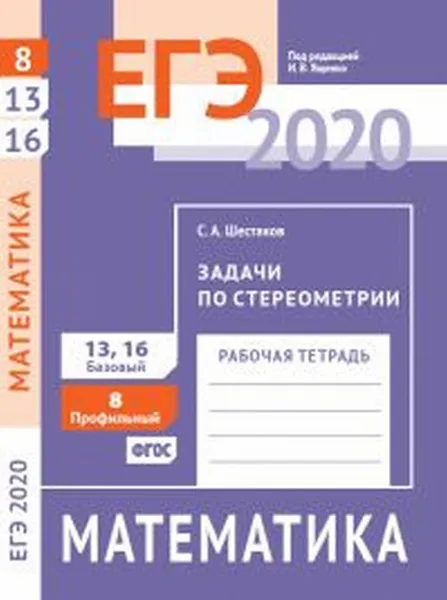 Обложка книги ЕГЭ 2020. Математика. Задачи по стереометрии. Задача 8 (профильный уровень). Задачи 13, 16 (базовый уровень). Рабочая тетрадь., Шестаков С. А.